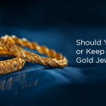 Should You Sell or Keep Your Gold Jewellery?